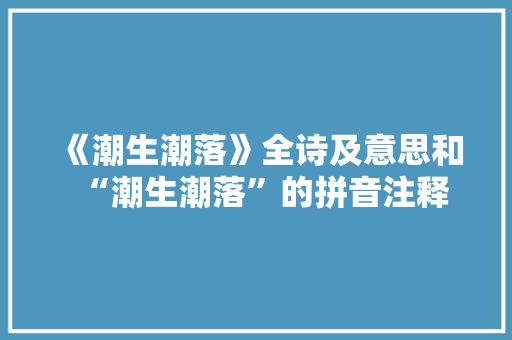《潮生潮落》全诗及意思和“潮生潮落”的拼音注释