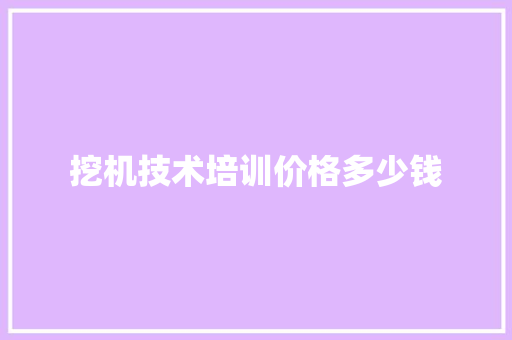 挖机技术培训价格多少钱