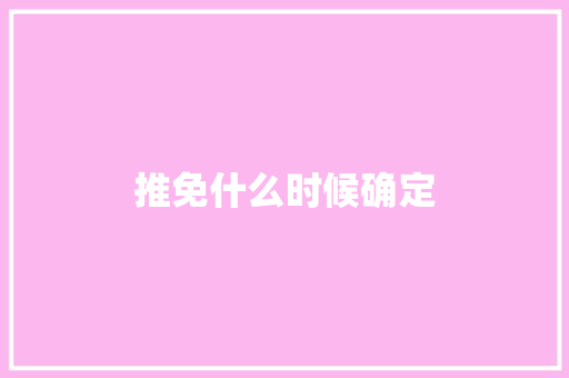 推免什么时候确定