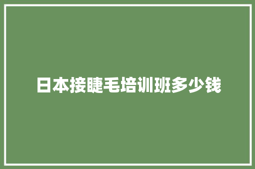 日本接睫毛培训班多少钱