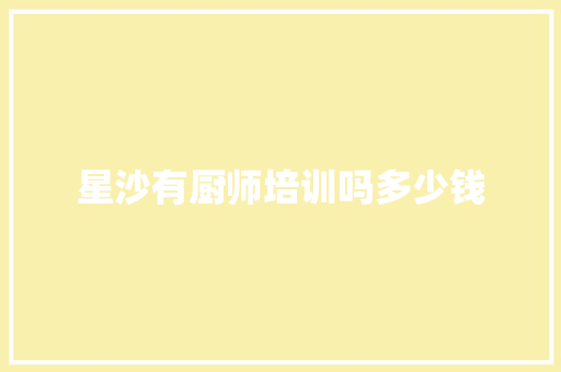 星沙有厨师培训吗多少钱 会议纪要