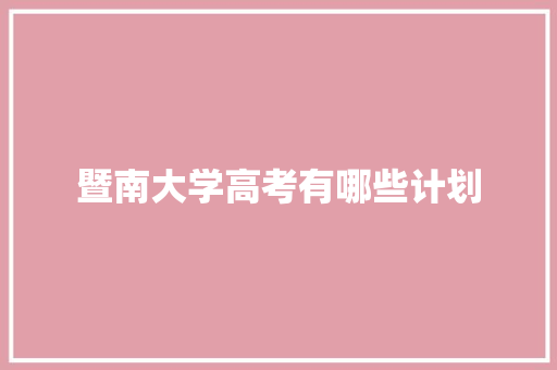 暨南大学高考有哪些计划 应用文