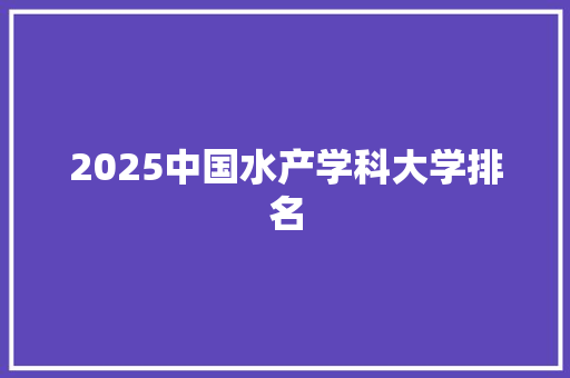2025中国水产学科大学排名