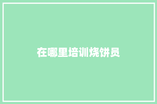 在哪里培训烧饼员