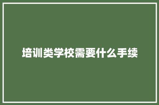 培训类学校需要什么手续