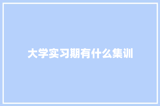 大学实习期有什么集训
