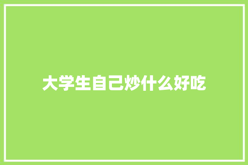 大学生自己炒什么好吃