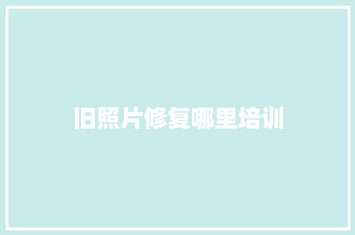 旧照片修复哪里培训