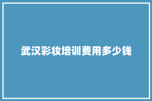 武汉彩妆培训费用多少钱