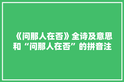 《问那人在否》全诗及意思和“问那人在否”的拼音注释
