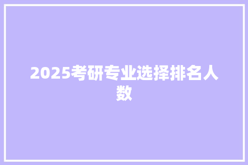 2025考研专业选择排名人数