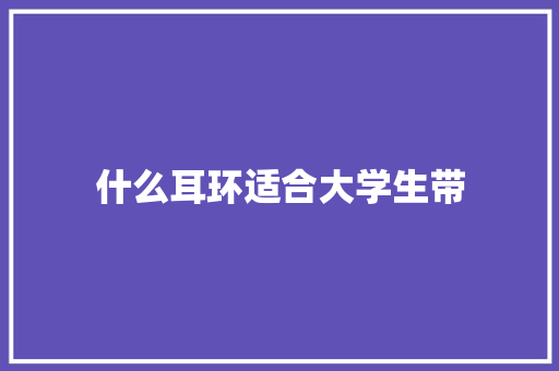 什么耳环适合大学生带