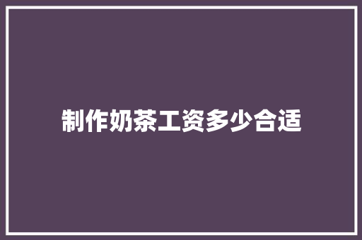 制作奶茶工资多少合适