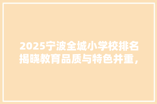 2025宁波全城小学校排名揭晓教育品质与特色并重，培养未来栋梁之才