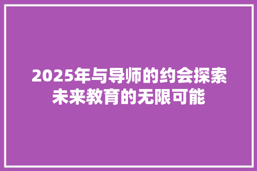 2025年与导师的约会探索未来教育的无限可能