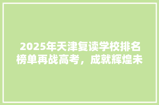 2025年天津复读学校排名榜单再战高考，成就辉煌未来