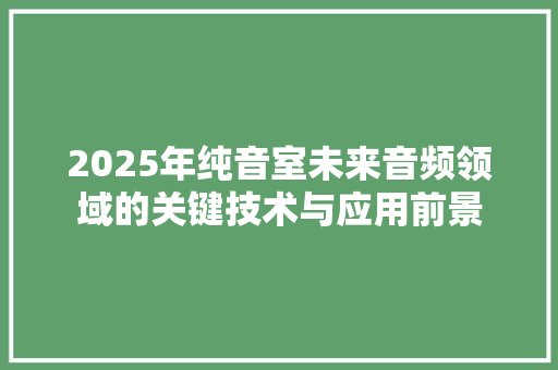 2025年纯音室未来音频领域的关键技术与应用前景