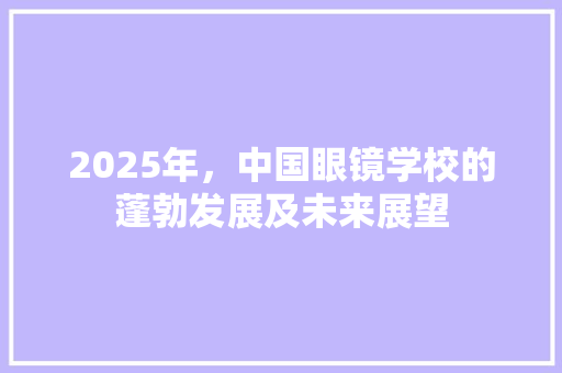 2025年，中国眼镜学校的蓬勃发展及未来展望