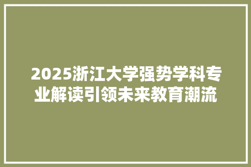 2025浙江大学强势学科专业解读引领未来教育潮流