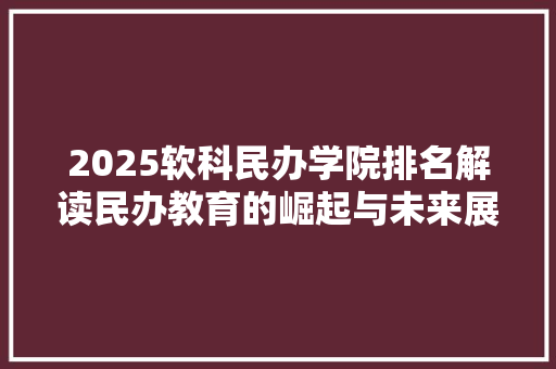 2025软科民办学院排名解读民办教育的崛起与未来展望