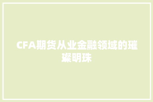 CFA期货从业金融领域的璀璨明珠