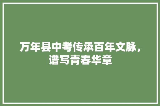 万年县中考传承百年文脉，谱写青春华章