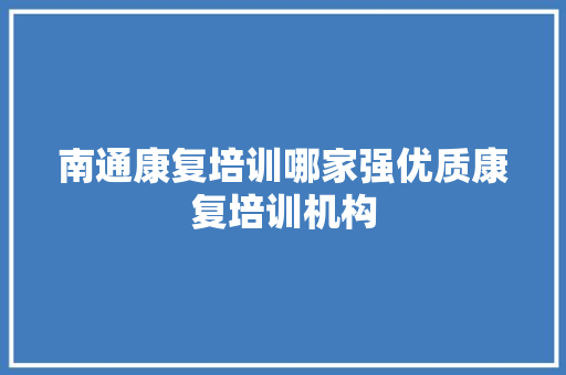 南通康复培训哪家强优质康复培训机构