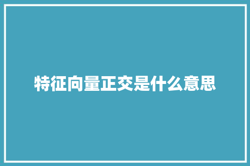 特征向量正交是什么意思 项目报告