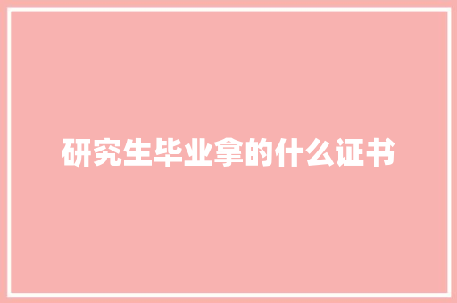 研究生毕业拿的什么证书 应用文