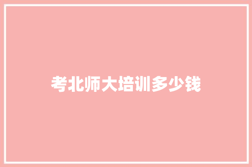 考北师大培训多少钱 社交媒体