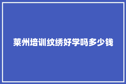 莱州培训纹绣好学吗多少钱