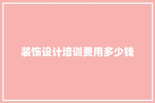 装饰设计培训费用多少钱