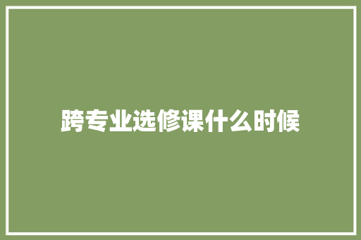 跨专业选修课什么时候