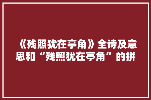 《残照犹在亭角》全诗及意思和“残照犹在亭角”的拼音注释 诗词鉴赏