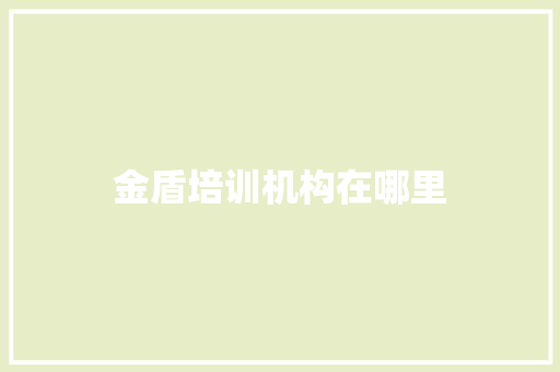 金盾培训机构在哪里