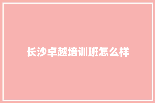 长沙卓越培训班怎么样