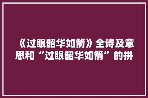 《过眼韶华如箭》全诗及意思和“过眼韶华如箭”的拼音注释 诗词鉴赏
