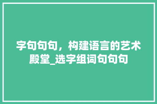 字句句句，构建语言的艺术殿堂_选字组词句句句