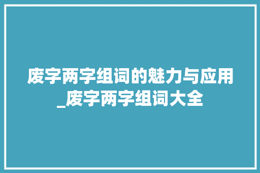 废字两字组词的魅力与应用_废字两字组词大全