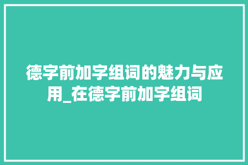 德字前加字组词的魅力与应用_在德字前加字组词