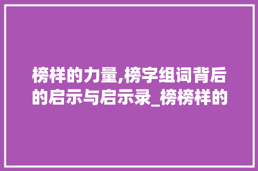 榜样的力量,榜字组词背后的启示与启示录_榜榜样的榜字组词