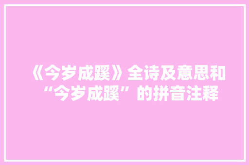 《今岁成蹊》全诗及意思和“今岁成蹊”的拼音注释 诗词鉴赏