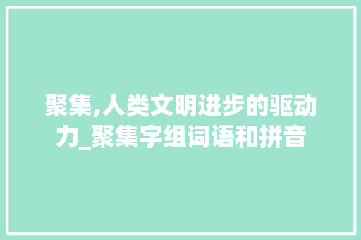 聚集,人类文明进步的驱动力_聚集字组词语和拼音