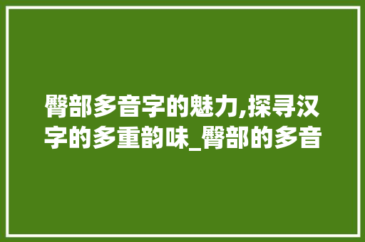 臀部多音字的魅力,探寻汉字的多重韵味_臀部的多音字组词