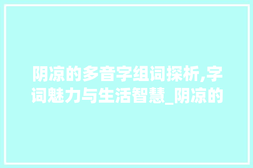 阴凉的多音字组词探析,字词魅力与生活智慧_阴凉的多音字组词