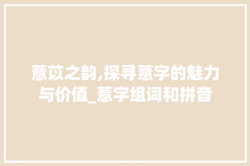 薏苡之韵,探寻薏字的魅力与价值_薏字组词和拼音