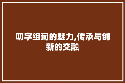 叨字组词的魅力,传承与创新的交融