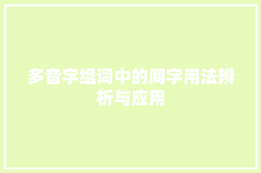 多音字组词中的间字用法辨析与应用