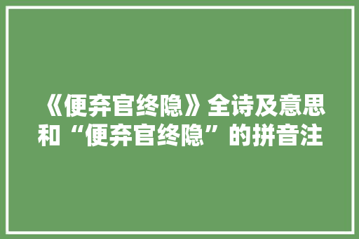 《便弃官终隐》全诗及意思和“便弃官终隐”的拼音注释 诗词鉴赏