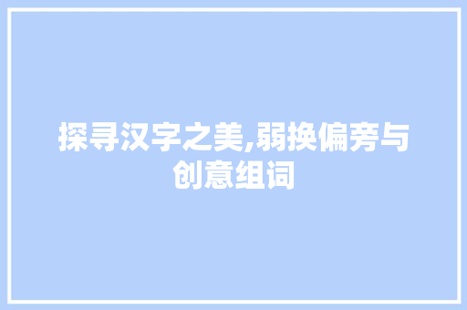 探寻汉字之美,弱换偏旁与创意组词